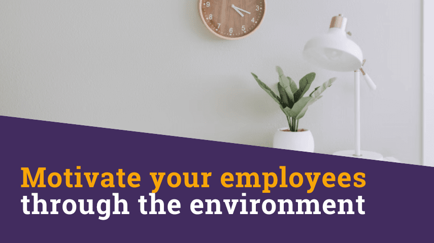 Motivate your employees through the environment