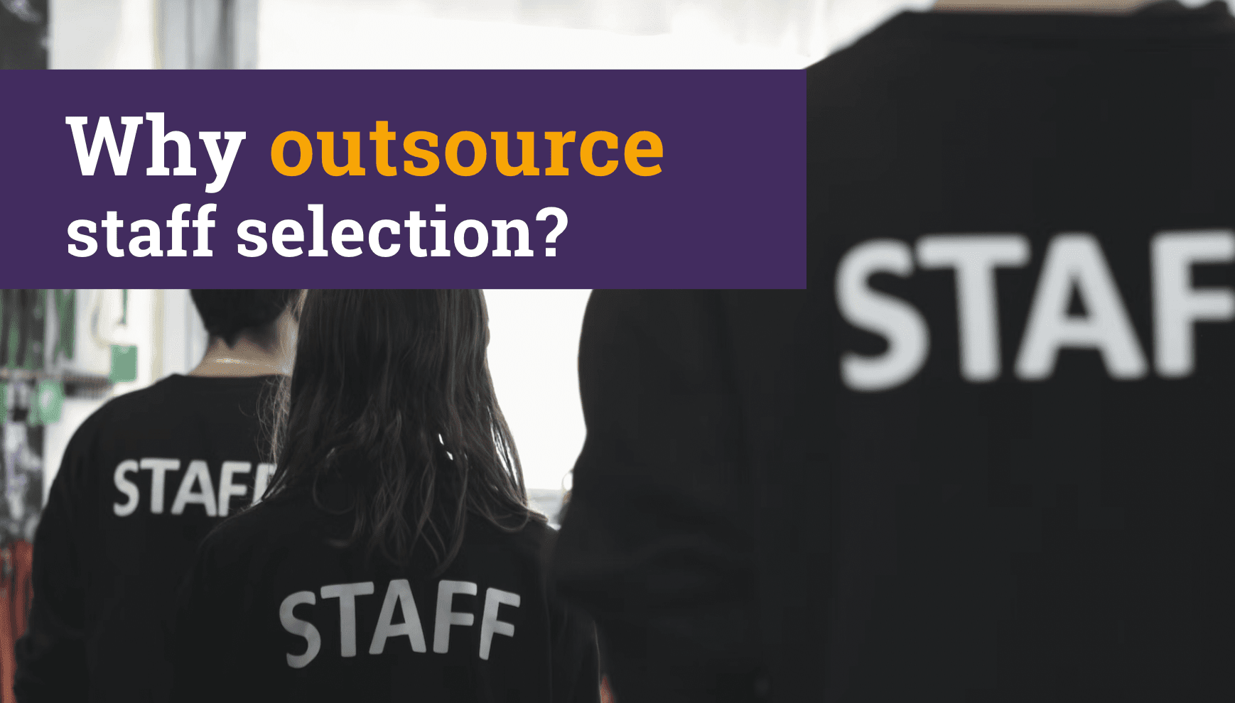 Why outsource staff selection?