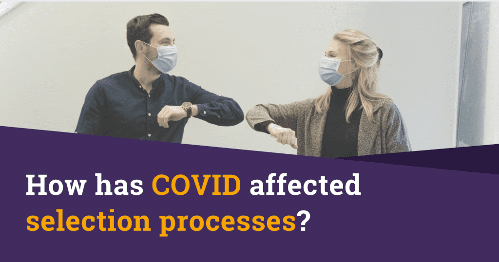 How has COVID affected selections processes