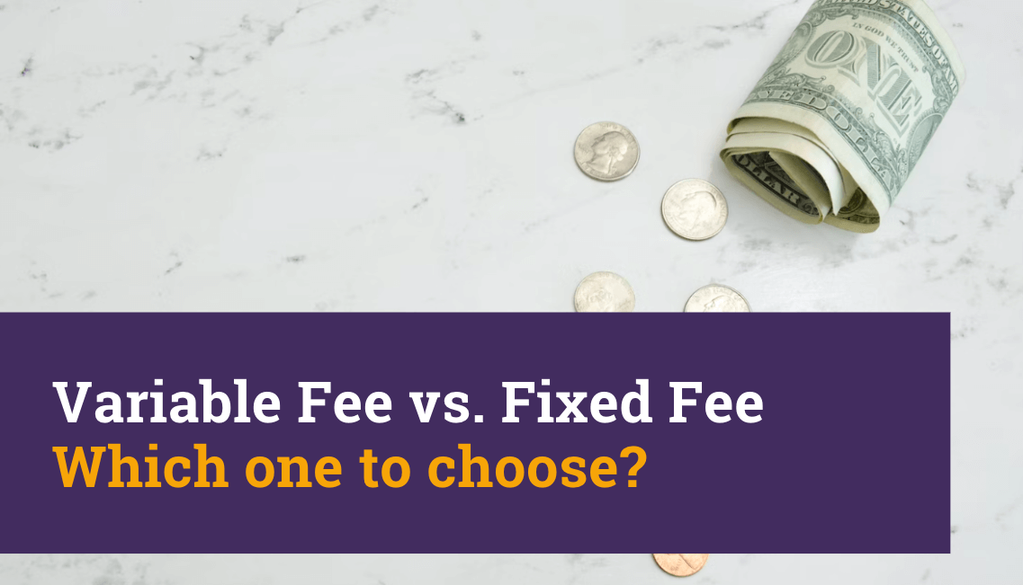 Variable fee vs Fixed Fee. Which one to choose?