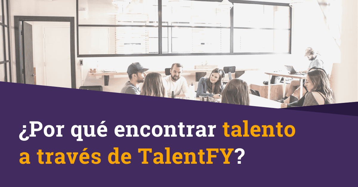 ¿Por qué encontrar talento a través de TalentFY?