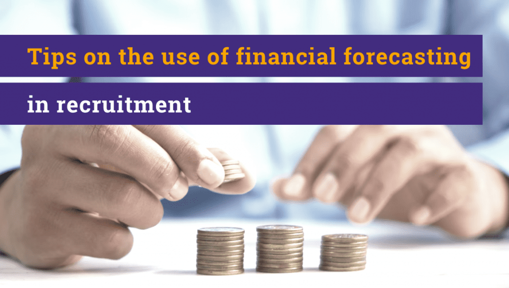 Tips on the use of financial forecasting in recruitment