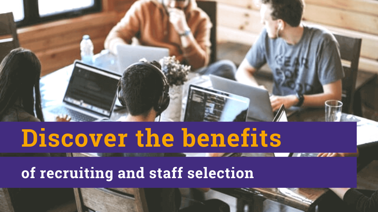 Discover the benefits of recruiting and staff selection